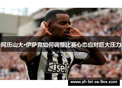 阿历山大·伊萨克如何调整比赛心态应对巨大压力