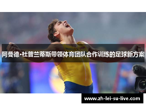 阿曼德·杜普兰蒂斯带领体育团队合作训练的足球新方案