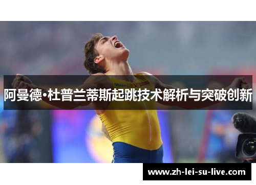 阿曼德·杜普兰蒂斯起跳技术解析与突破创新