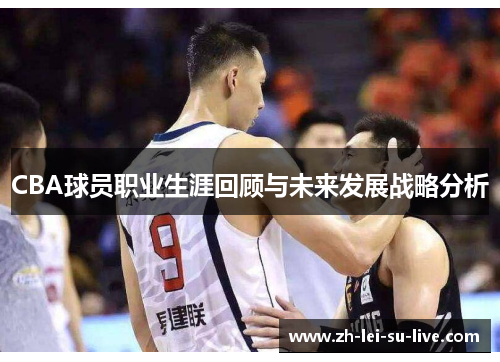 CBA球员职业生涯回顾与未来发展战略分析